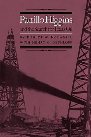 Carte Pattillo Higgins And The Search For Texas Oil Robert W McDaniel