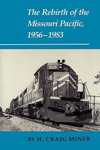 Könyv Rebirth of the Missouri Pacific, 1956-1983 H.Craig Miner