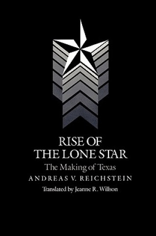 Carte Rise Of The Lone Star: The Making Of Texas Andreas Reichstein