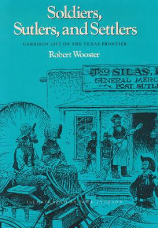 Kniha Soldiers, Sutlers, And Settlers Robert Wooster