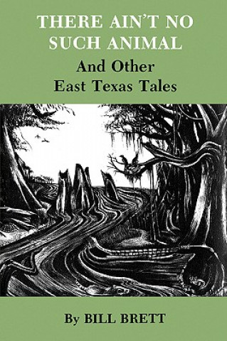 Carte There Ain'T No Such Animal And Other East Texas Tales Bill Brett