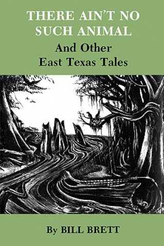 Książka There Ain'T No Such Animal And Other East Texas Tales Bill Brett