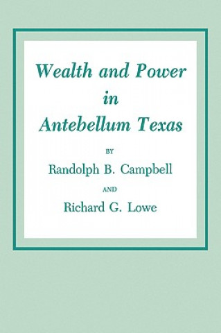 Könyv Wealth And Power In Antebellum Texas Randolph B. Campbell