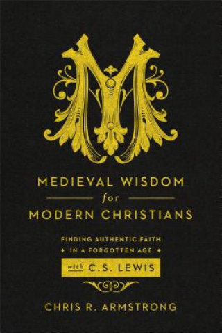 Книга Medieval Wisdom for Modern Christia Chris R Armstrong