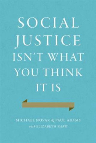 Könyv Social Justice Isn't What You Think It Is Michael Novak