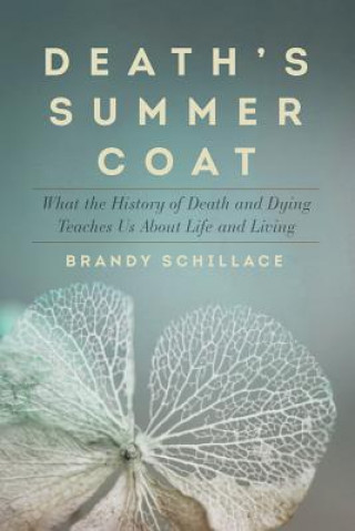 Buch Death`s Summer Coat - What the History of Death and Dying Teaches Us About Life and Living Brandy Schillace