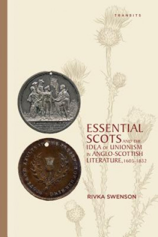 Kniha Essential Scots and the Idea of Unionism in Anglo-Scottish Literature, 1603-1832 Rivka Swenson