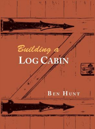 Kniha Building a Log Cabin W. BEN HUNT