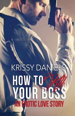 Kniha How to Kill Your Boss - An Erotic Love Story Krissy Daniels