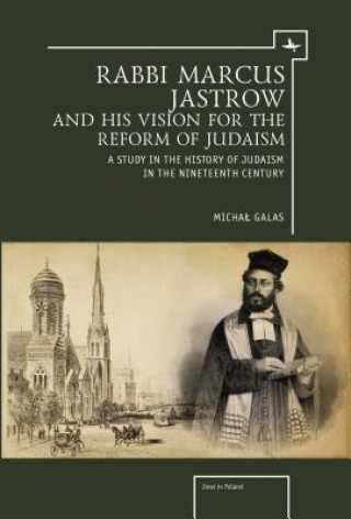 Książka Rabbi Marcus Jastrow and His Vision for the Reform of Judaism Michal Galas