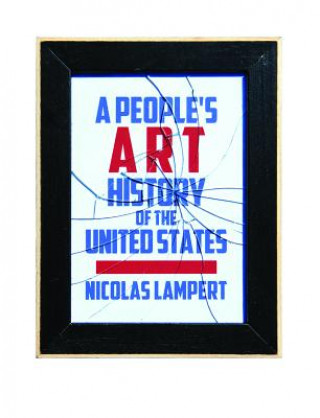 Kniha People's Art History Of The United States Nicolas Lampert