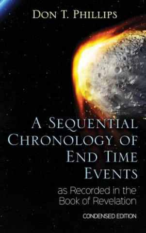 Könyv Sequential Chronology Of End Time Events as Recorded in the Book of Revelation - Condensed Edition DON T. PHILLIPS