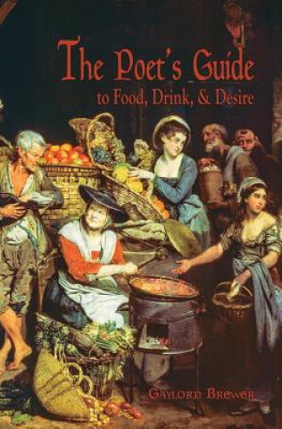 Kniha Poet's Guide to Food, Drink, & Desire Gaylord Brewer