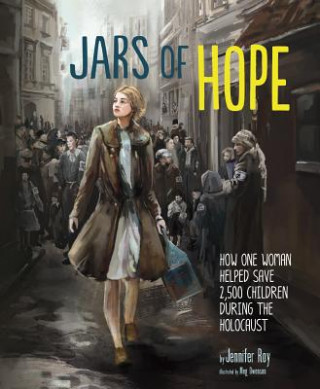 Carte Jars of Hope: How One Woman Helped Save 2,500 Children During the Holocaust Jennifer Roy