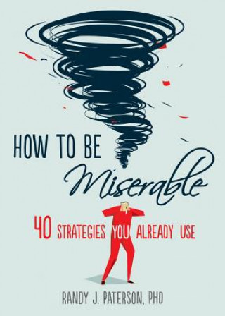 Carte How to Be Miserable Randy J. Paterson