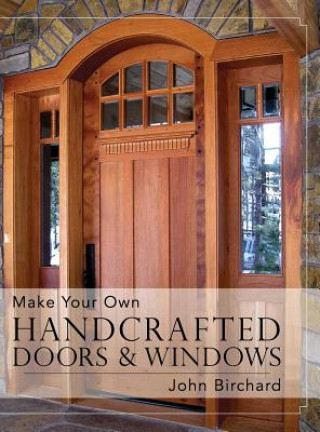 Kniha Make Your Own Handcrafted Doors & Windows John Birchard