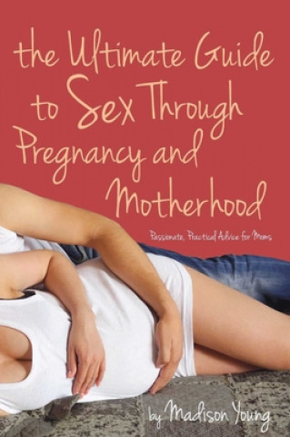 Kniha Ultimate Guide to Sex Through Pregnancy and Motherhood Madison Young