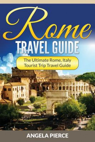 Kniha Rome Travel Guide Angela Pierce