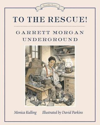 Kniha To The Rescue! Garrett Morgan Underground Monica Kulling