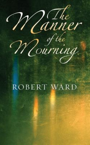 Kniha Manner of the Mourning Robert Ward