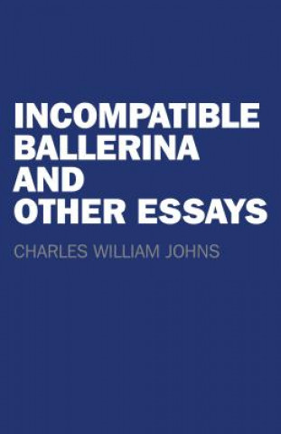 Книга Incompatible Ballerina and Other Essays Charles William Johns