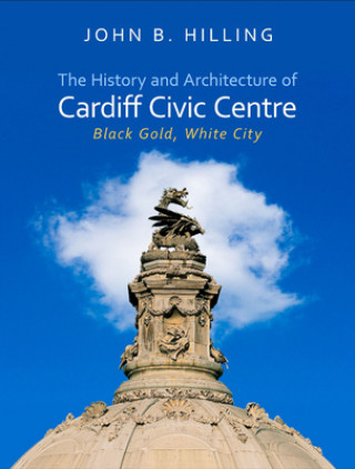 Książka History and Architecture of Cardiff Civic Centre John B. Hilling