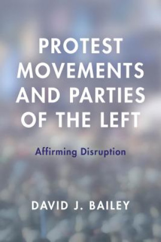 Książka Protest Movements and Parties of the Left David J. Bailey