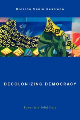 Book Decolonizing Democracy Ricardo Sanin-Restrepo