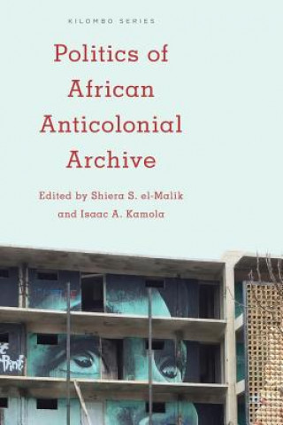 Könyv Politics of African Anticolonial Archive Shiera S El-Malik