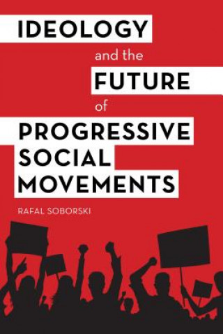 Kniha Ideology and the Future of Progressive Social Movements Rafal Soborski