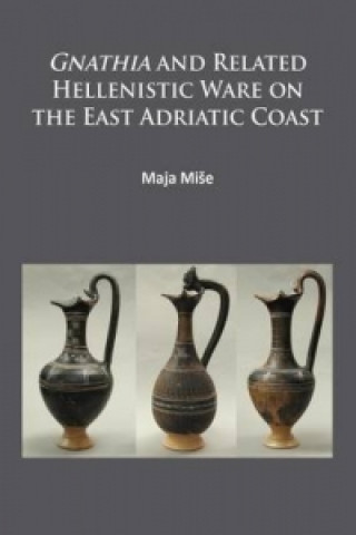 Kniha Gnathia and related Hellenistic ware on the East Adriatic coast Maja Mise