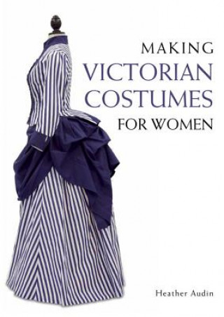 Könyv Making Victorian Costumes for Women Heather Audin