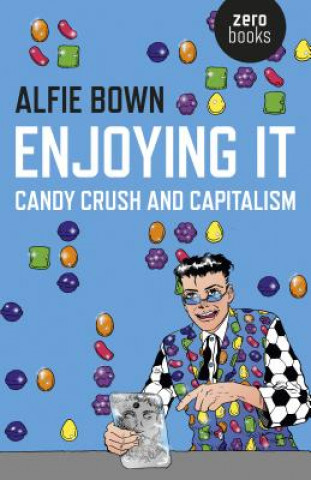 Книга Enjoying It - Candy Crush and Capitalism Alfie Bown