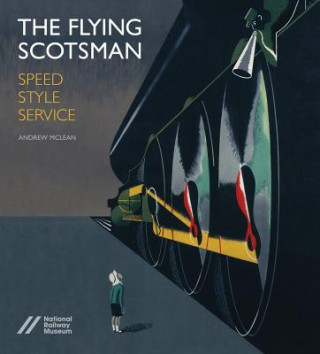 Kniha Flying Scotsman: Speed, Style and Service Andrew McLean