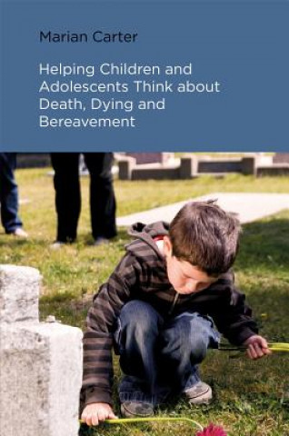 Livre Helping Children and Adolescents Think about Death, Dying and Bereavement CARTER  MARIAN