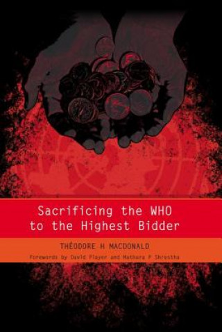 Knjiga Sacrificing the WHO to the Highest Bidder Theodore H. MacDonald