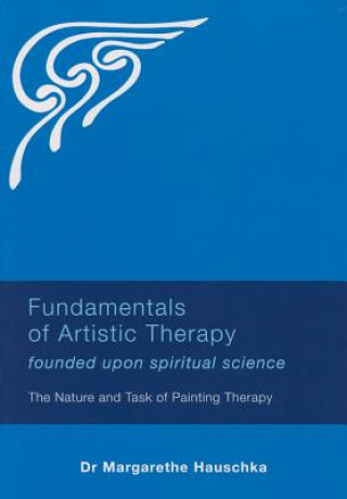Carte Fundamentals of Artistic Therapy Founded Upon Spiritual Science Margarethe Hauschka