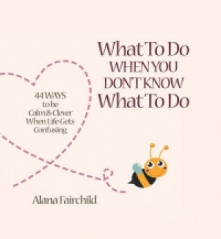 Carte What to Do When You Don't Know What to Do Alana Fairchild