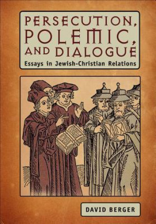 Könyv Persecution, Polemic, and Dialogue David Berger