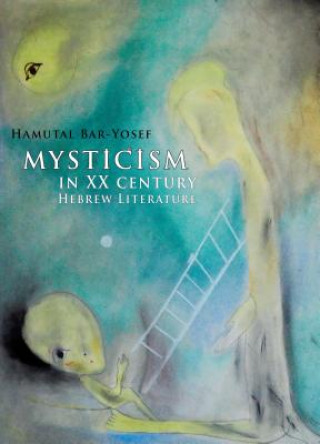 Książka Mysticism in Twentieth-Century Hebrew Literature Hamutal Bar-Yosef