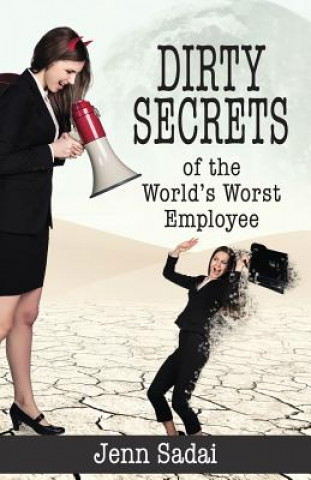 Carte Dirty Secrets of the World's Worst Employee JENN SADAI