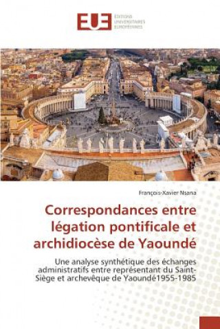 Kniha Correspondances Entre Legation Pontificale Et Archidiocese de Yaounde NSANA FRAN OIS-XAVIE
