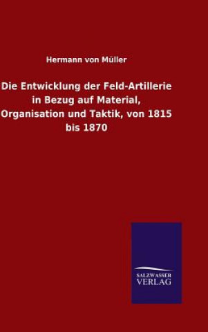 Kniha Entwicklung der Feld-Artillerie in Bezug auf Material, Organisation und Taktik, von 1815 bis 1870 HERMANN VON M LLER