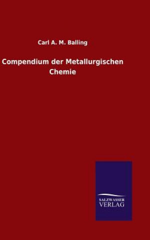 Kniha Compendium der Metallurgischen Chemie CARL A. M. BALLING