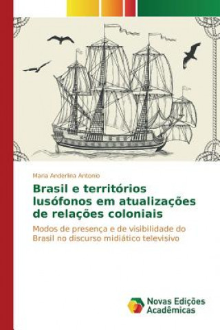 Книга Brasil e territorios lusofonos em atualizacoes de relacoes coloniais ANTONIO MARIA ANDERL