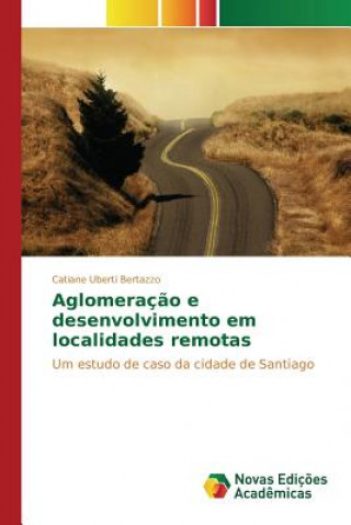 Kniha Aglomeracao e desenvolvimento em localidades remotas Uberti Bertazzo Catiane