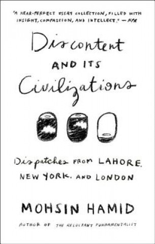 Könyv Discontent and its Civilizations Mohsin Hamid