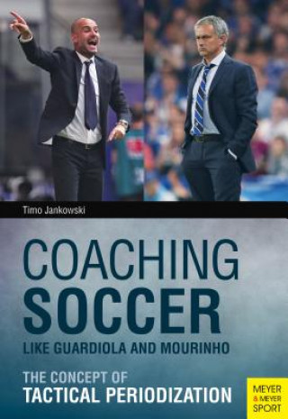 Könyv Coaching Soccer Like Guardiola and Mourinho Timo Jankowski