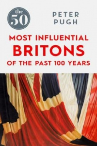 Carte 50 Most Influential Britons of the Past 100 Years Peter Pugh