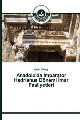 Kniha Anadolu'da &#304;mparator Hadrianus Doenemi &#304;mar Faaliyetleri Gulbay Onur